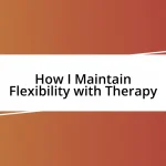 How I Maintain Flexibility with Therapy