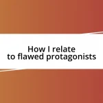 How I relate to flawed protagonists