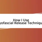 How I Use Myofascial Release Techniques