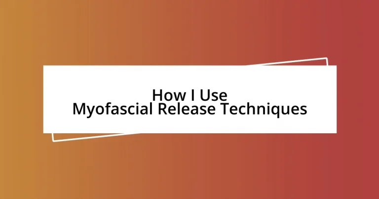 How I Use Myofascial Release Techniques