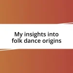 My insights into folk dance origins