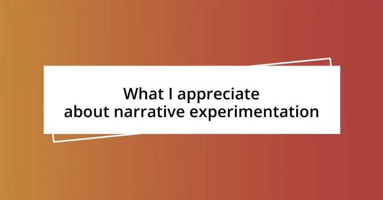 What I appreciate about narrative experimentation