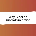 Why I cherish subplots in fiction