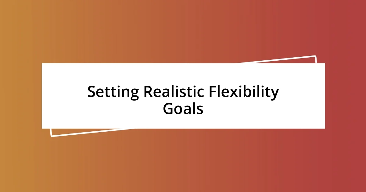 Setting Realistic Flexibility Goals