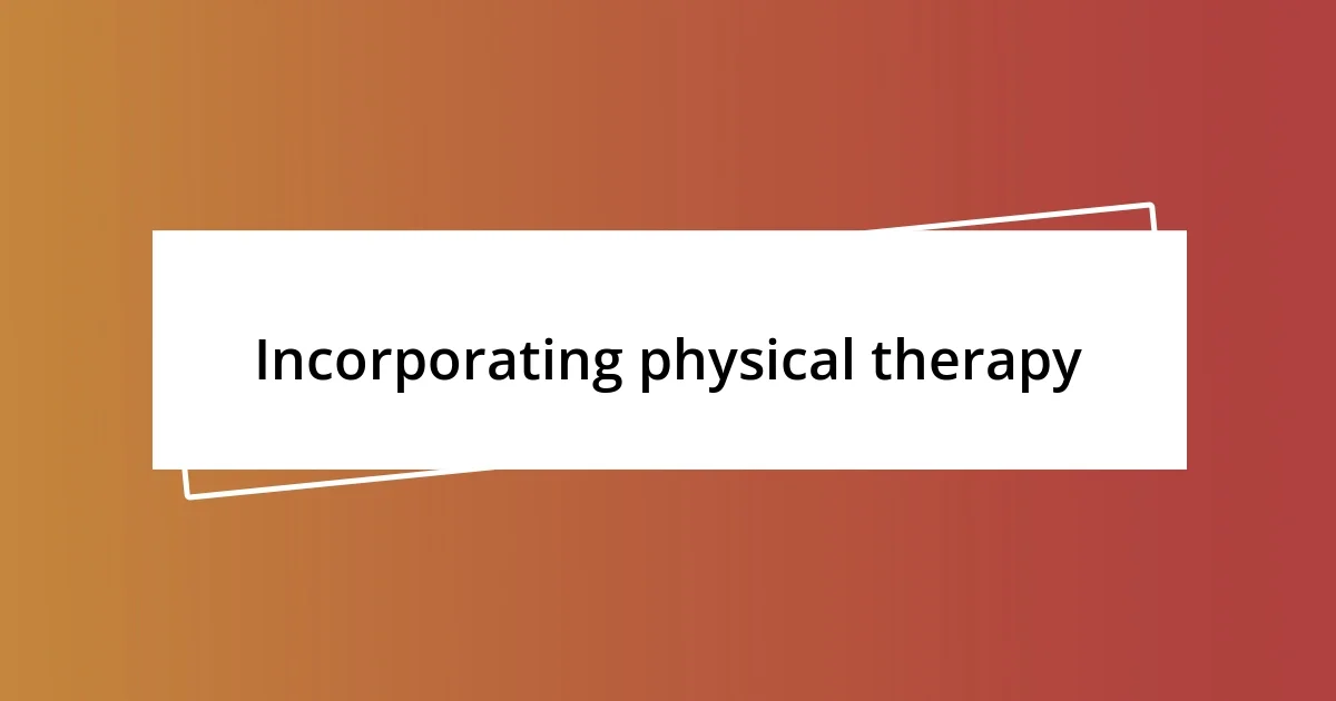 Incorporating physical therapy