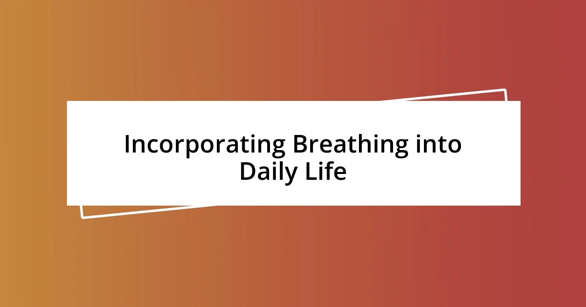 Incorporating Breathing into Daily Life