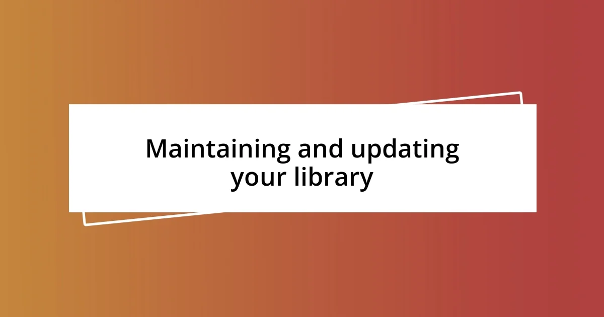 Maintaining and updating your library