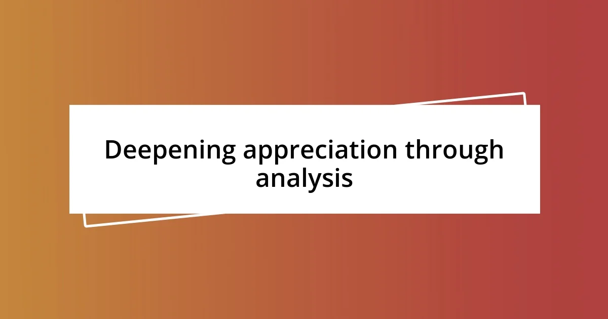 Deepening appreciation through analysis