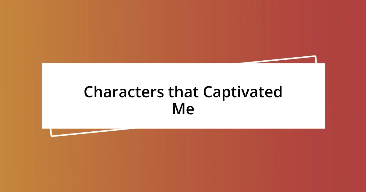 Characters that Captivated Me