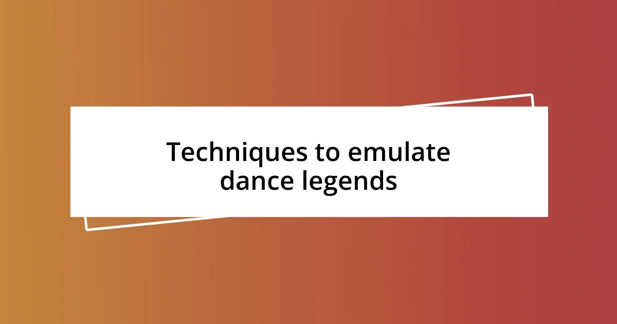 Techniques to emulate dance legends