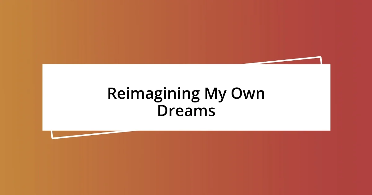 Reimagining My Own Dreams