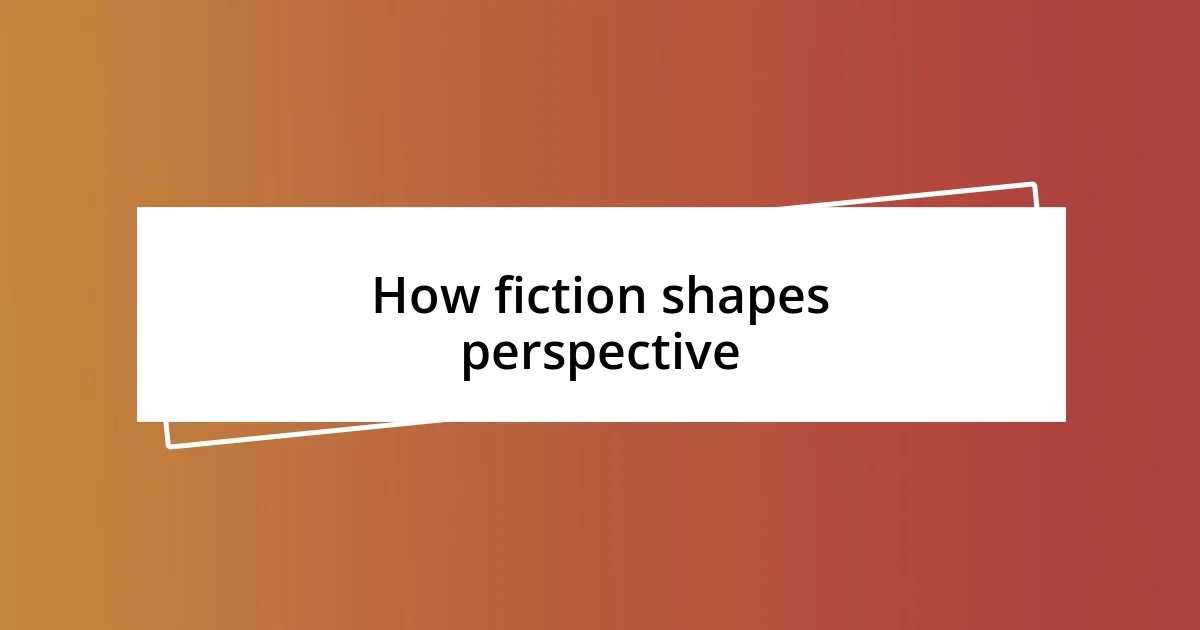 How fiction shapes perspective