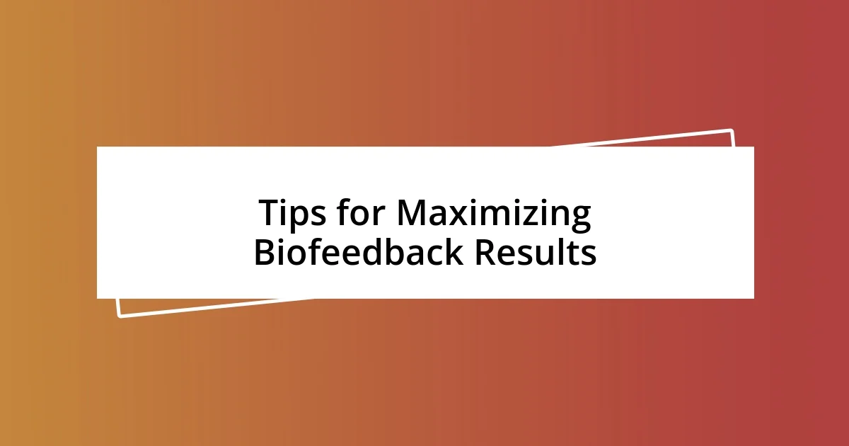 Tips for Maximizing Biofeedback Results