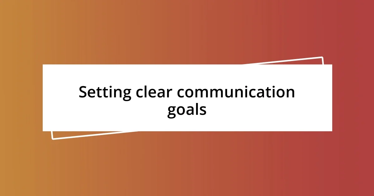 Setting clear communication goals