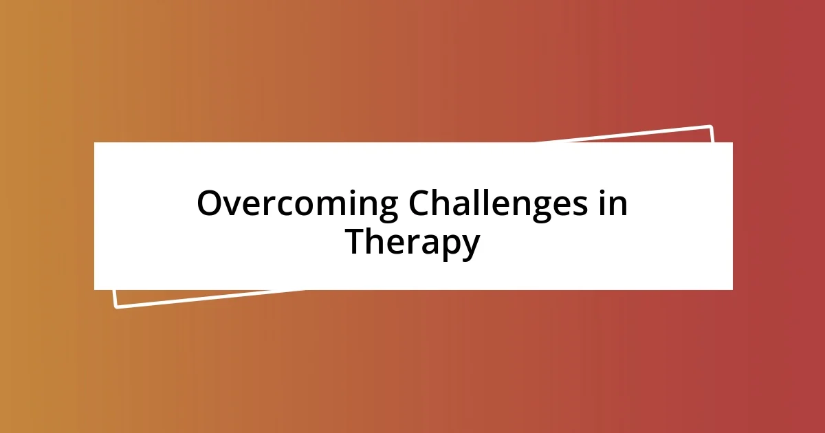 Overcoming Challenges in Therapy