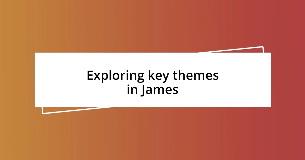 Exploring key themes in James