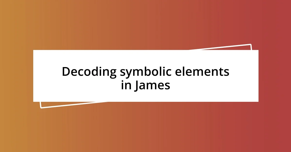 Decoding symbolic elements in James