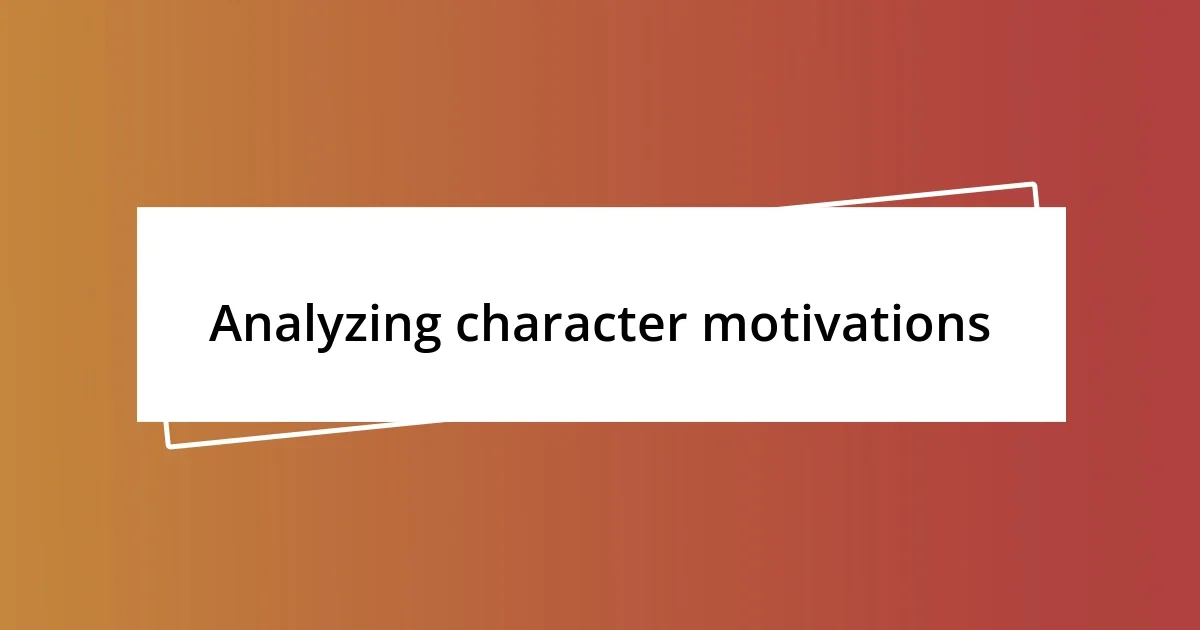 Analyzing character motivations