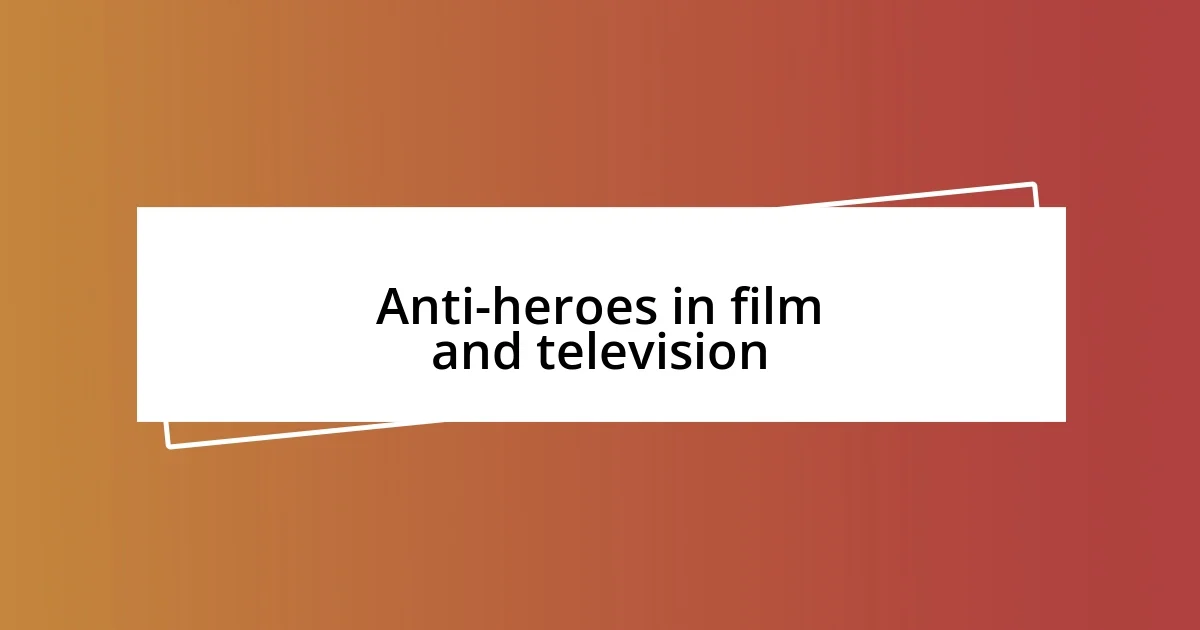 Anti-heroes in film and television