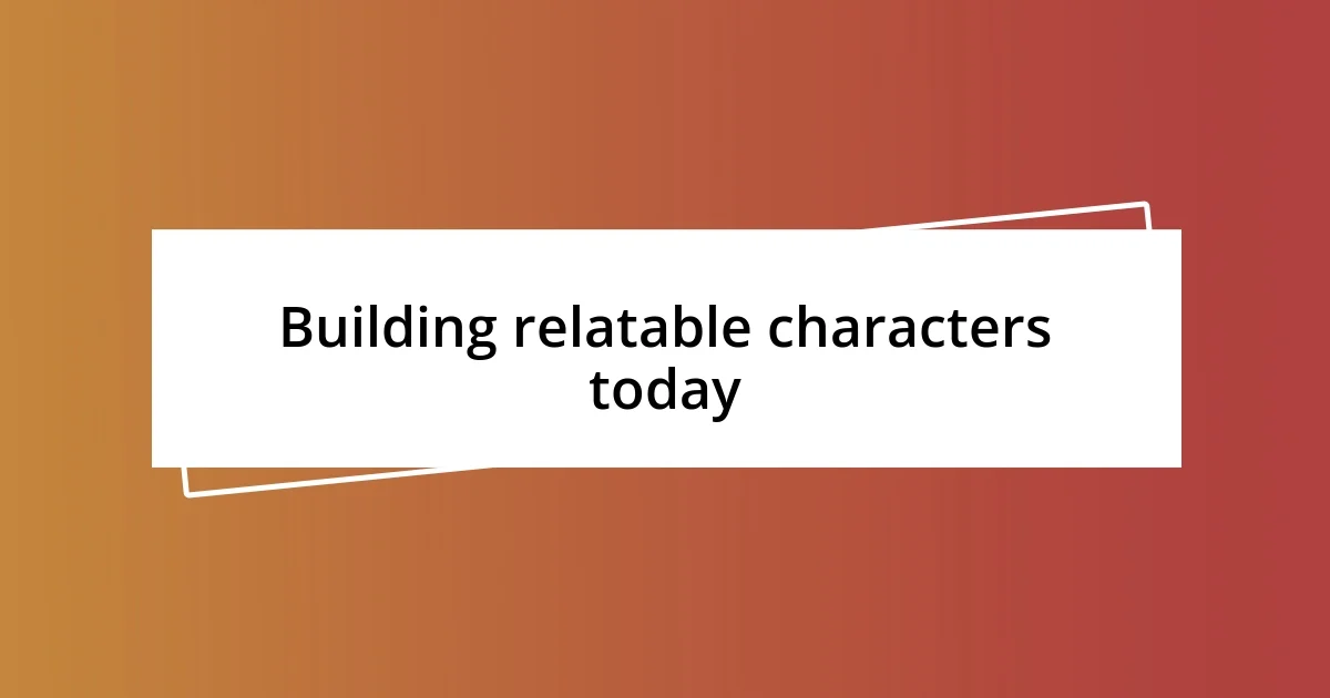 Building relatable characters today