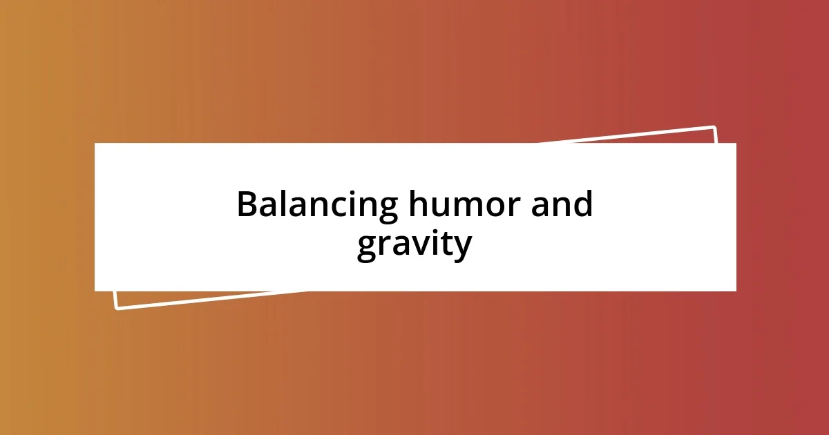 Balancing humor and gravity