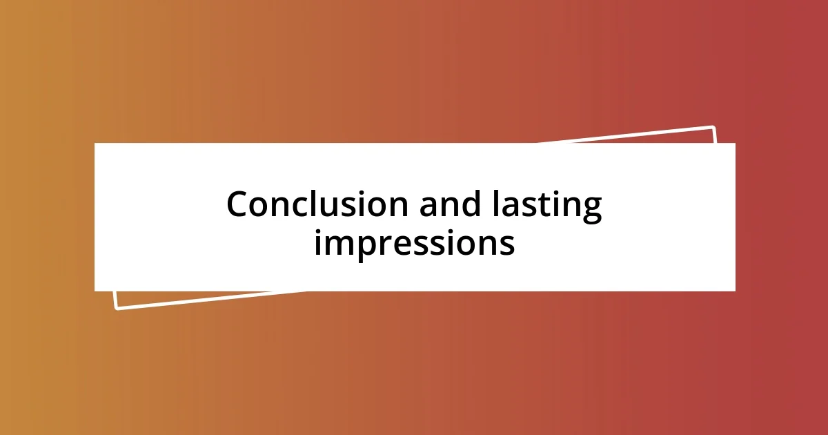 Conclusion and lasting impressions