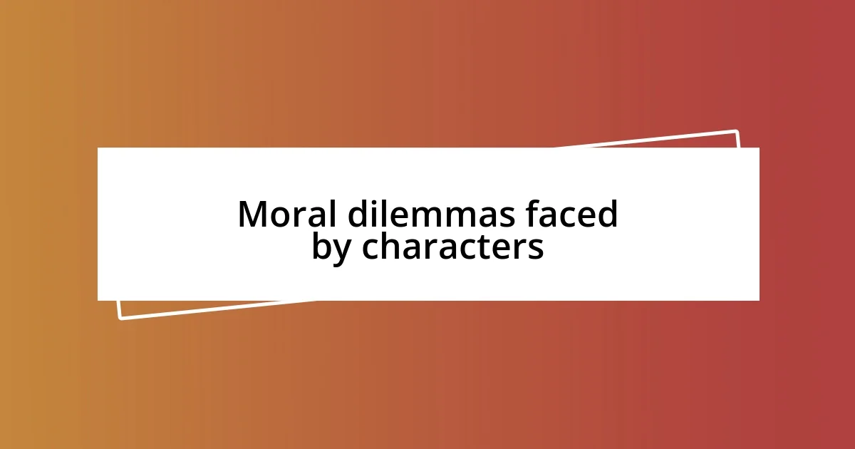 Moral dilemmas faced by characters