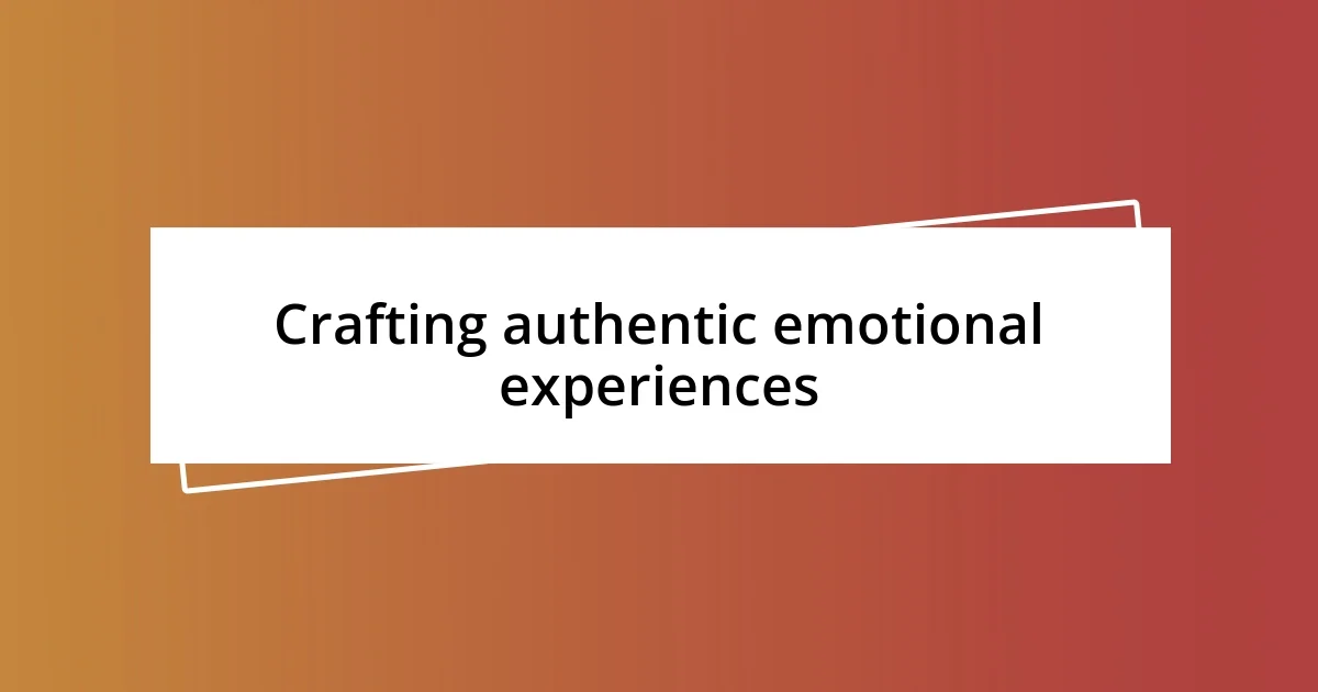 Crafting authentic emotional experiences