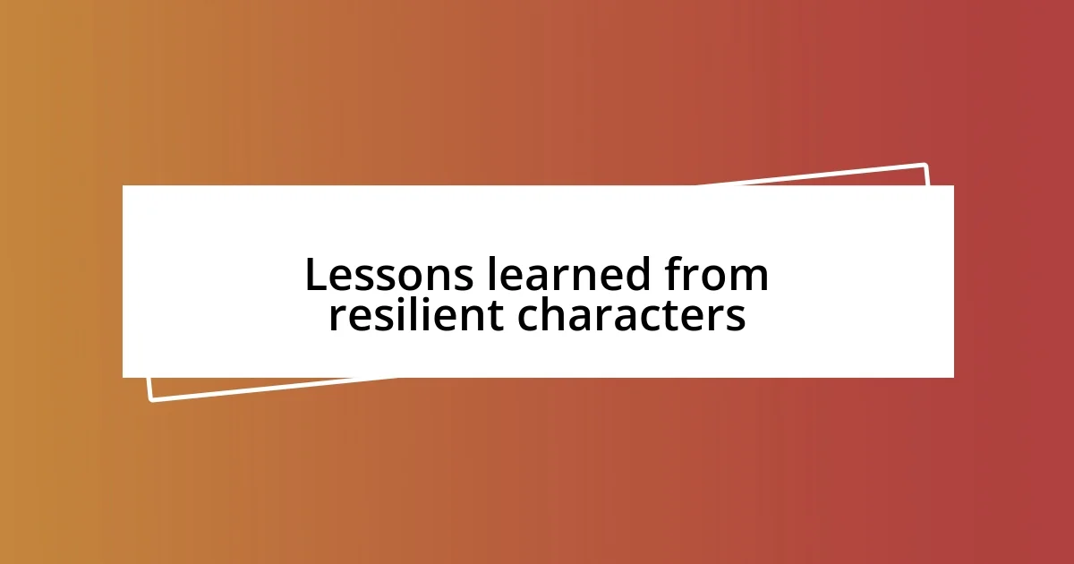 Lessons learned from resilient characters